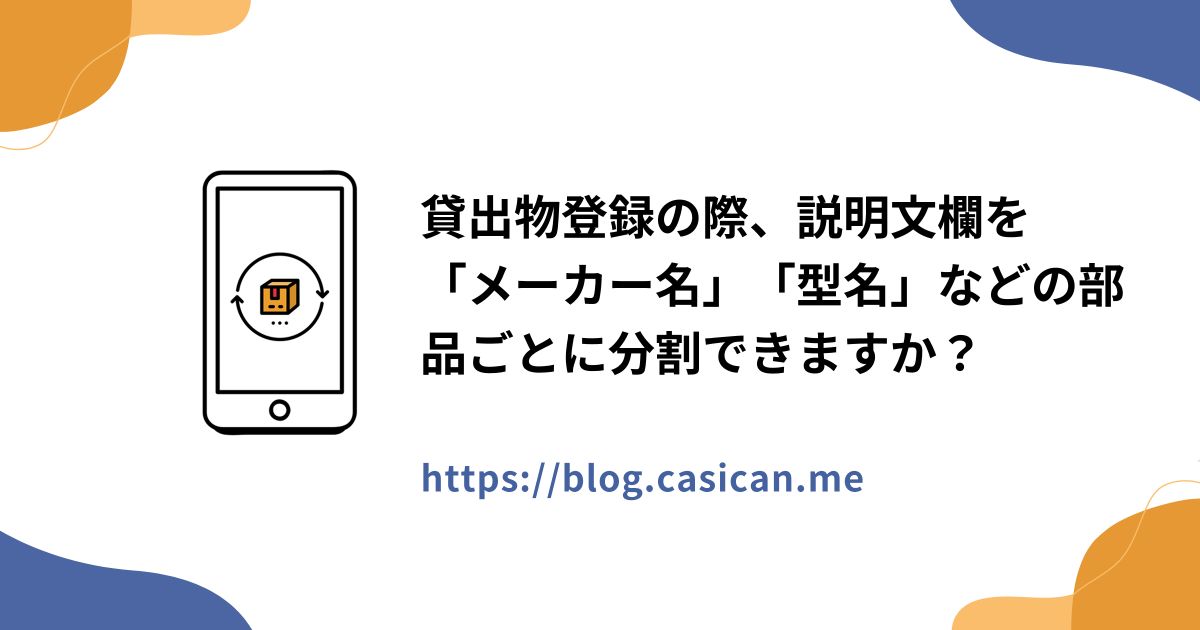 貸出物登録の際、説明文欄を「メーカー名」「型名」などの部品ごとに分割できますか？