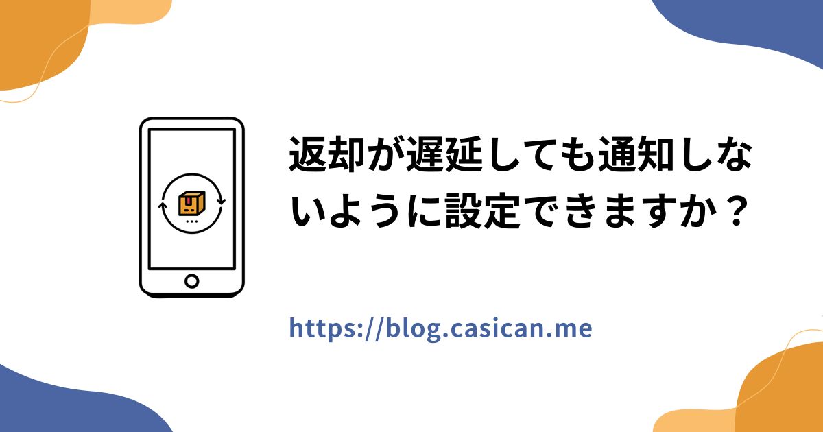 返却が遅延しても通知しないように設定できますか？