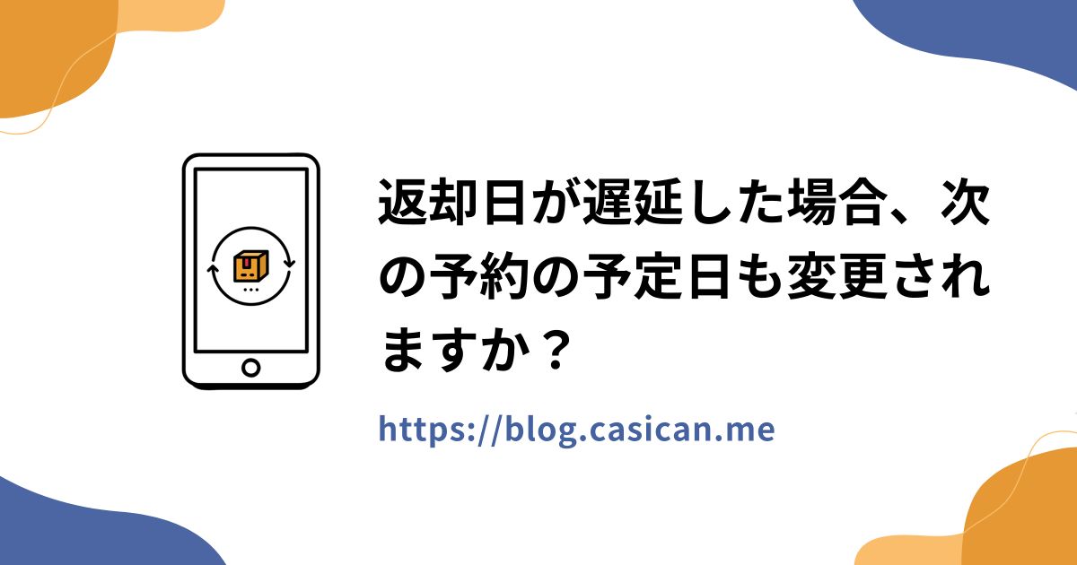 返却日が遅延した場合、次の予約の予定日も変更されますか？