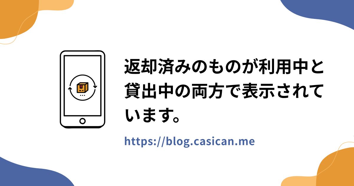 返却済みのものが利用中と貸出中の両方で表示されています。