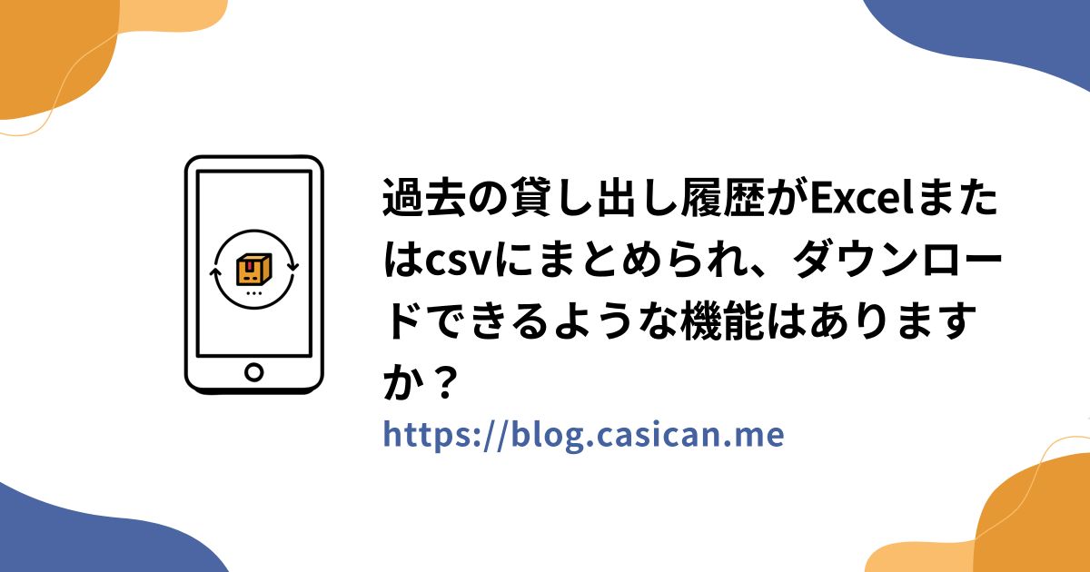 過去の貸し出し履歴がExcelまたはcsvにまとめられ、ダウンロードできるような機能はありますか？
