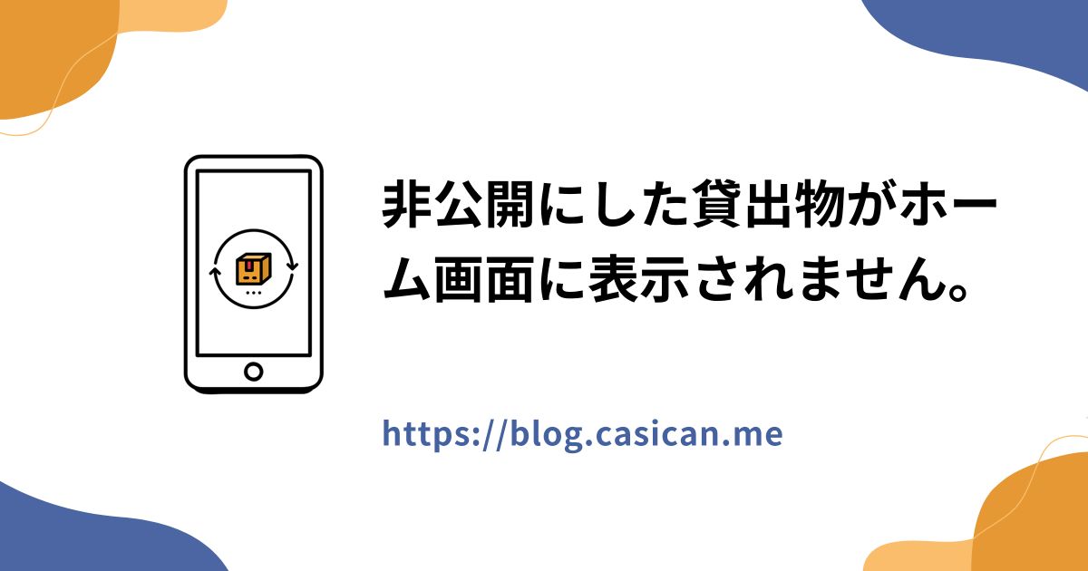 非公開にした貸出物がホーム画面に表示されません。