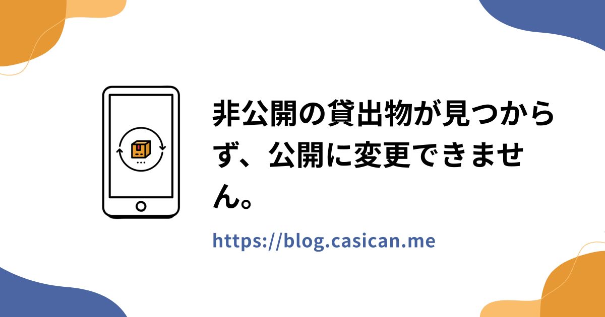 非公開の貸出物が見つからず、公開に変更できません。