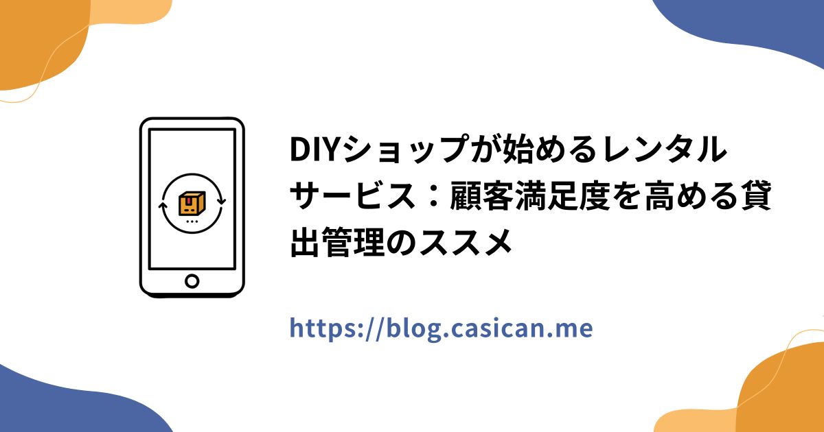 DIYショップが始めるレンタルサービス：顧客満足度を高める貸出管理のススメ
