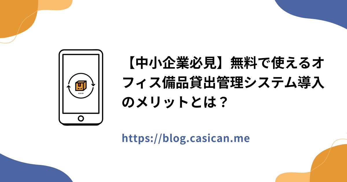 【中小企業必見】無料で使えるオフィス備品貸出管理システム導入のメリットとは？