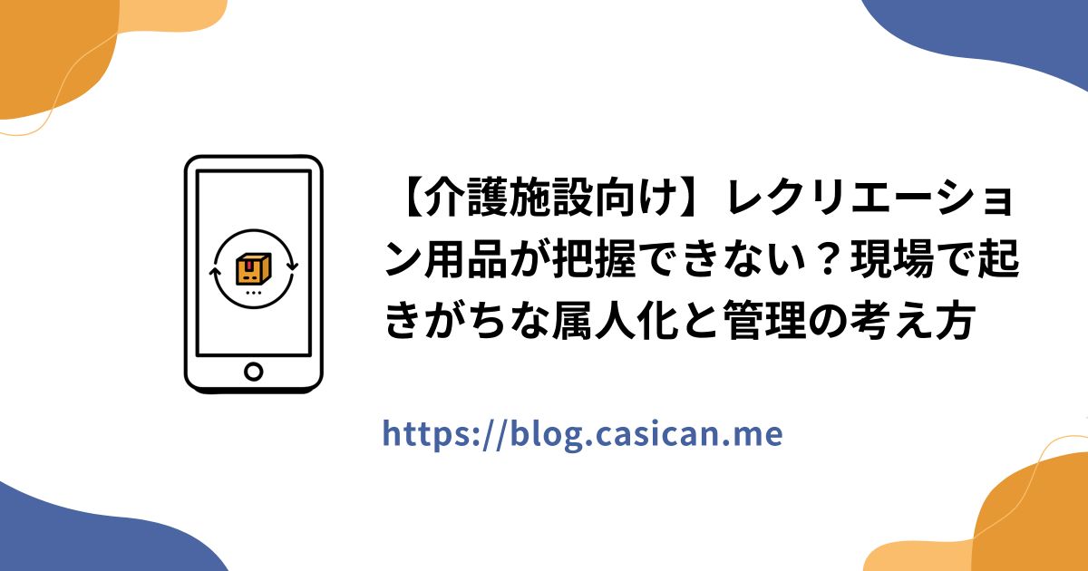 【介護施設向け】レクリエーション用品が把握できない？現場で起きがちな属人化と管理の考え方