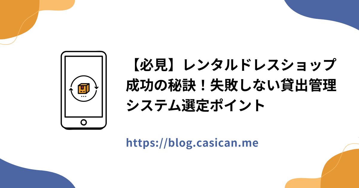 【必見】レンタルドレスショップ成功の秘訣！失敗しない貸出管理システム選定ポイント