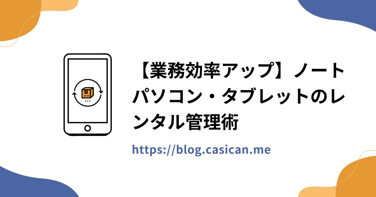 【業務効率アップ】ノートパソコン・タブレットのレンタル管理術