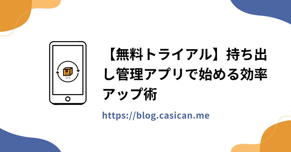 【無料トライアル】持ち出し管理アプリで始める効率アップ術