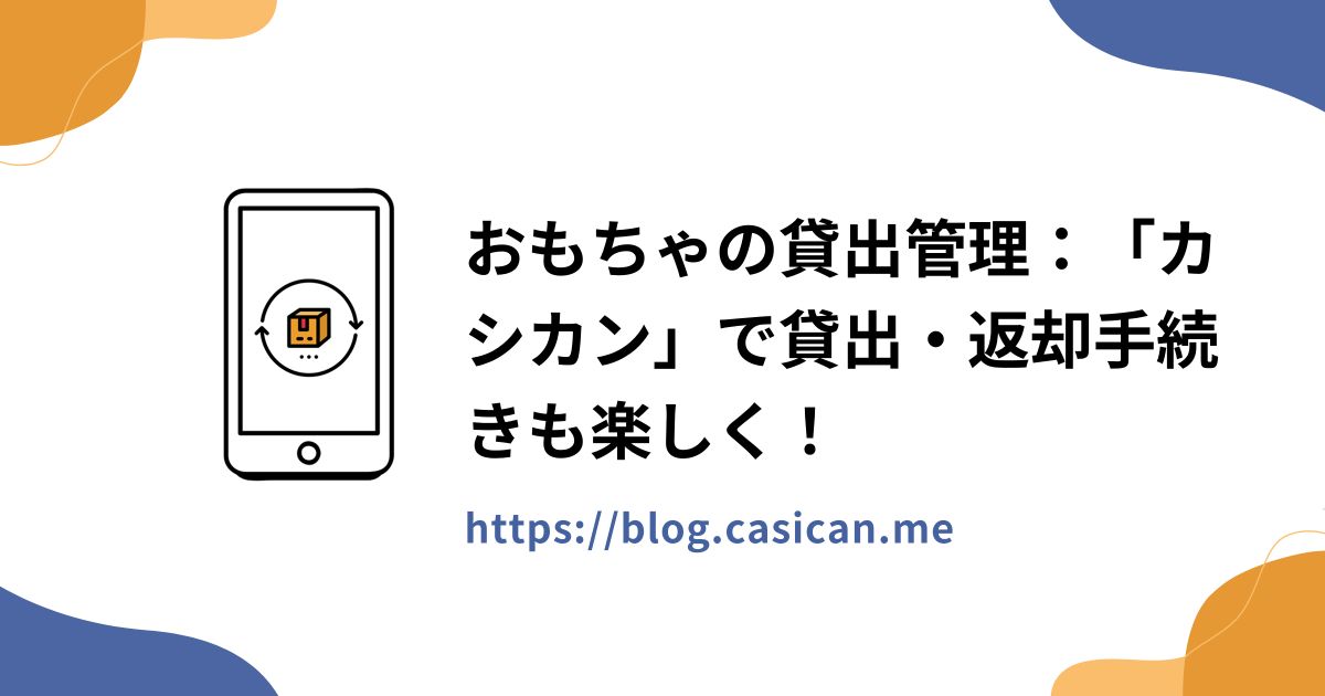 おもちゃの貸出管理：「カシカン」で貸出・返却手続きも楽しく！