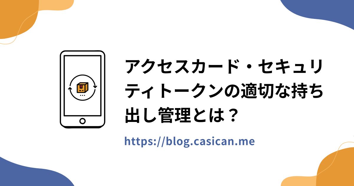 アクセスカード・セキュリティトークンの適切な持ち出し管理とは？