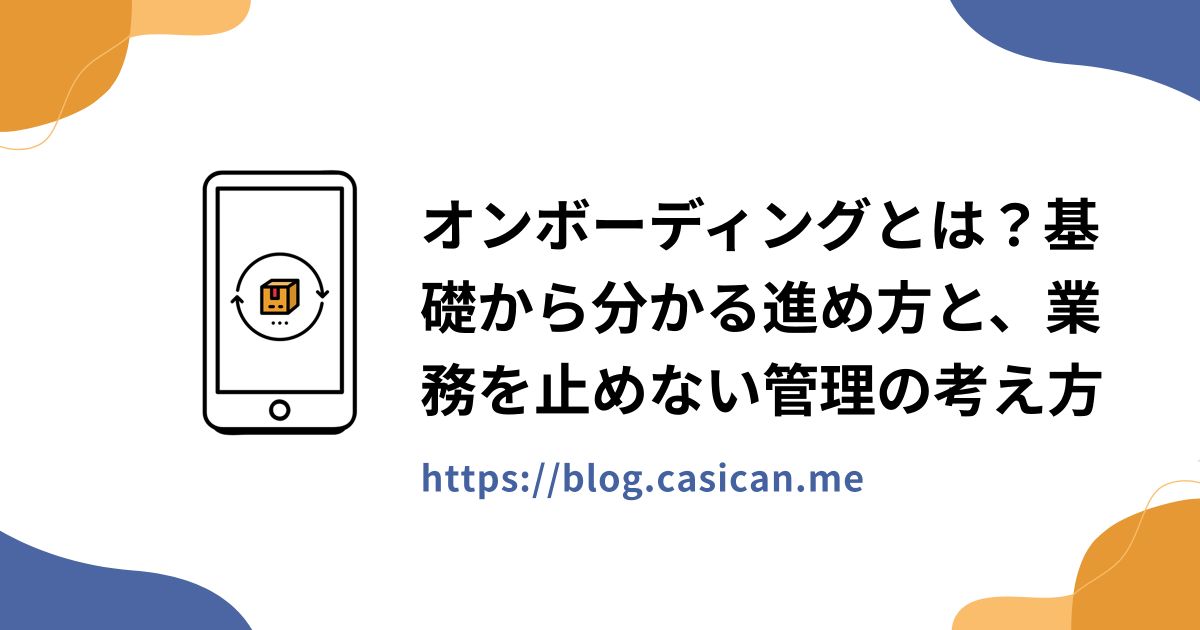 オンボーディングとは？基礎から分かる進め方と、業務を止めない管理の考え方