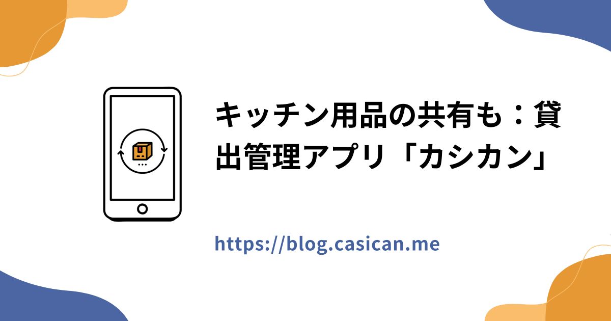 キッチン用品の共有も：貸出管理アプリ「カシカン」