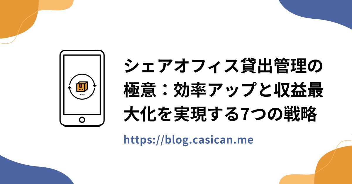 シェアオフィス貸出管理の極意：効率アップと収益最大化を実現する7つの戦略