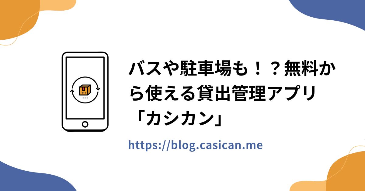 バスや駐車場も！？無料から使える貸出管理アプリ「カシカン」