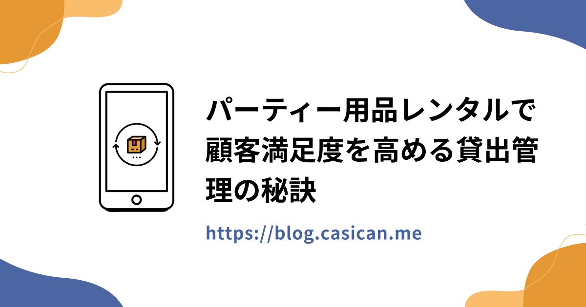 パーティー用品レンタルで顧客満足度を高める貸出管理の秘訣