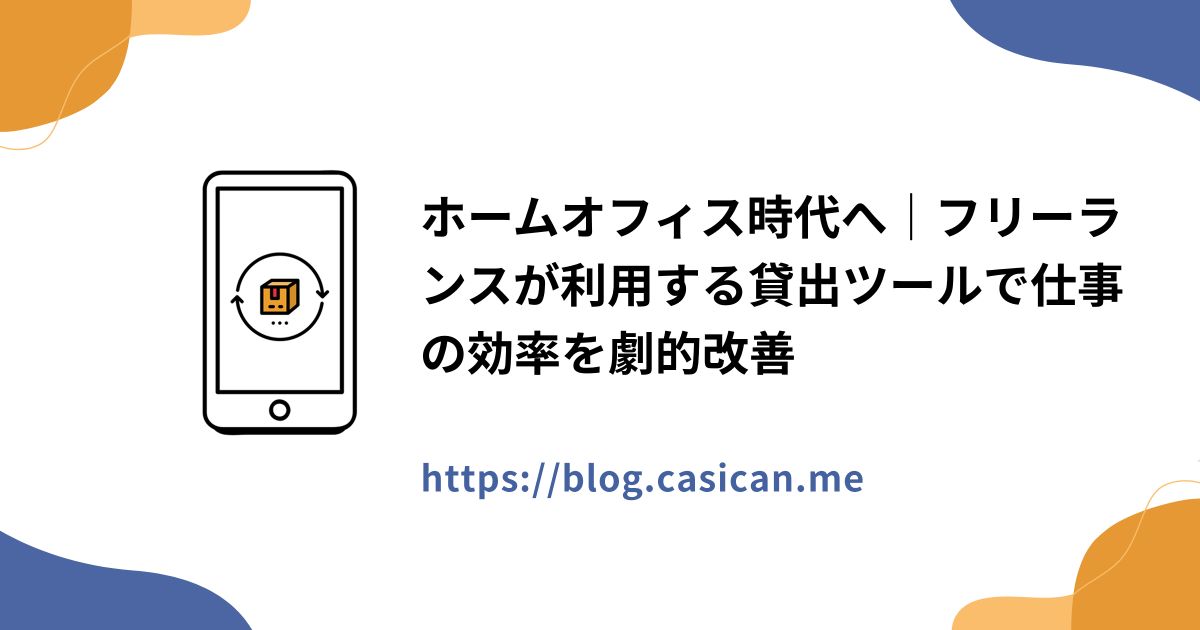 ホームオフィス時代へ｜フリーランスが利用する貸出ツールで仕事の効率を劇的改善