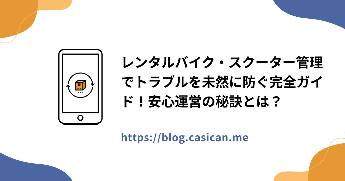 レンタルバイク・スクーター管理でトラブルを未然に防ぐ完全ガイド！安心運営の秘訣とは？
