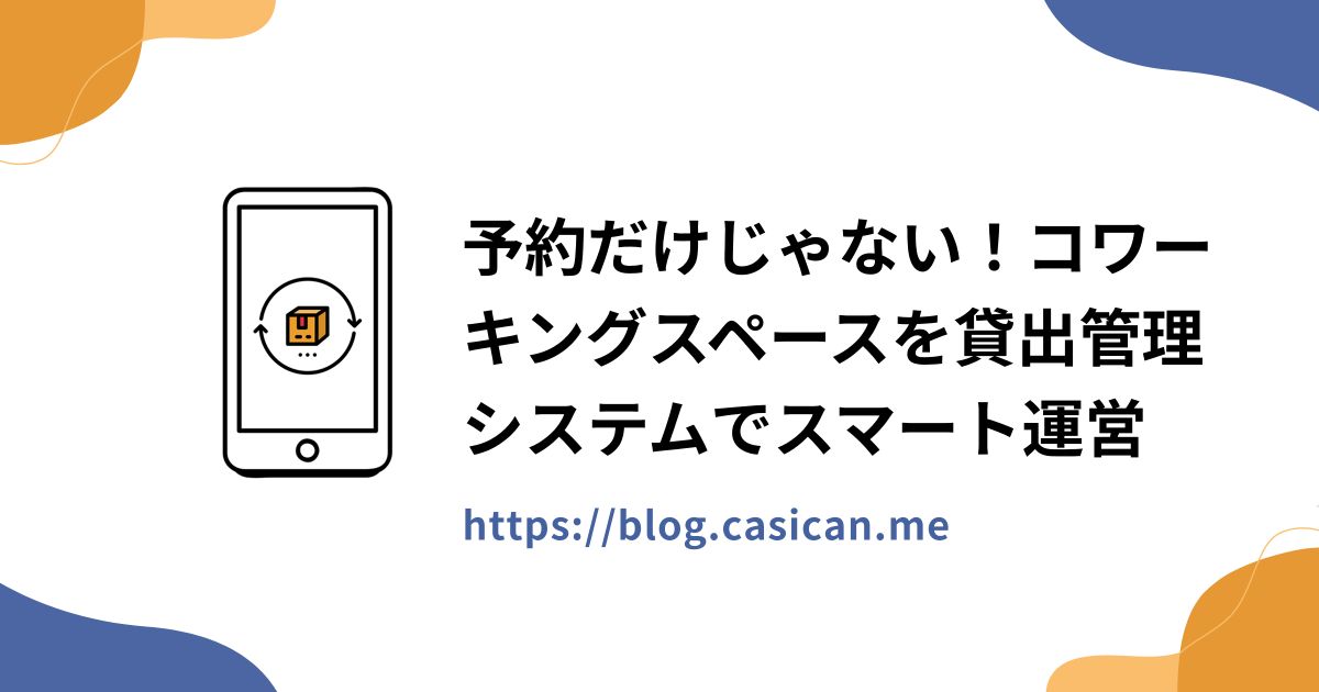 予約だけじゃない！コワーキングスペースを貸出管理システムでスマート運営