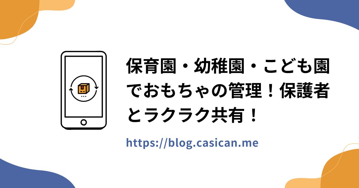 保育園・幼稚園・こども園でおもちゃの管理！保護者とラクラク共有！