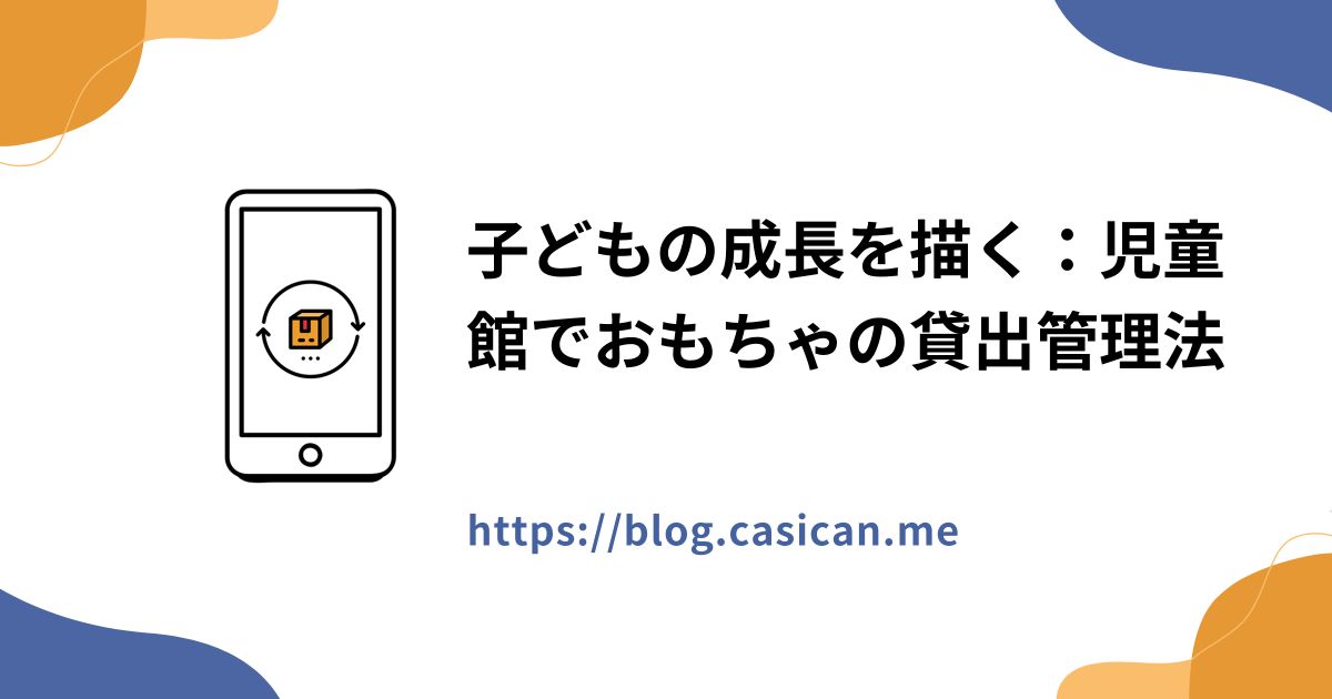 子どもの成長を描く：児童館でおもちゃの貸出管理法