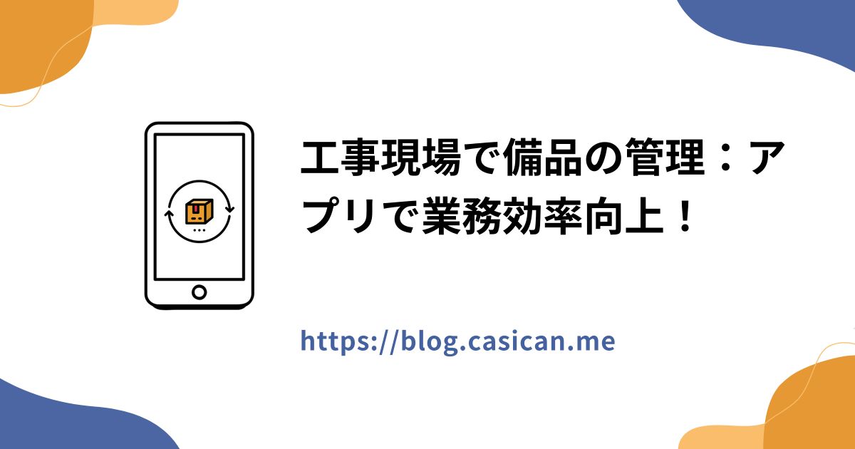 工事現場で備品の管理：アプリで業務効率向上！