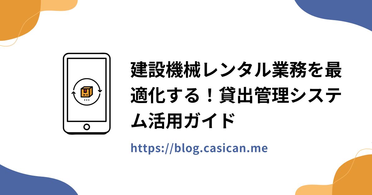 建設機械レンタル業務を最適化する！貸出管理システム活用ガイド