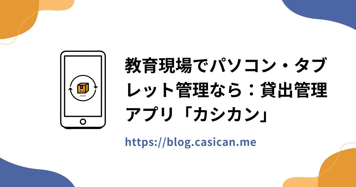 教育現場でパソコン・タブレット管理なら：貸出管理アプリ「カシカン」
