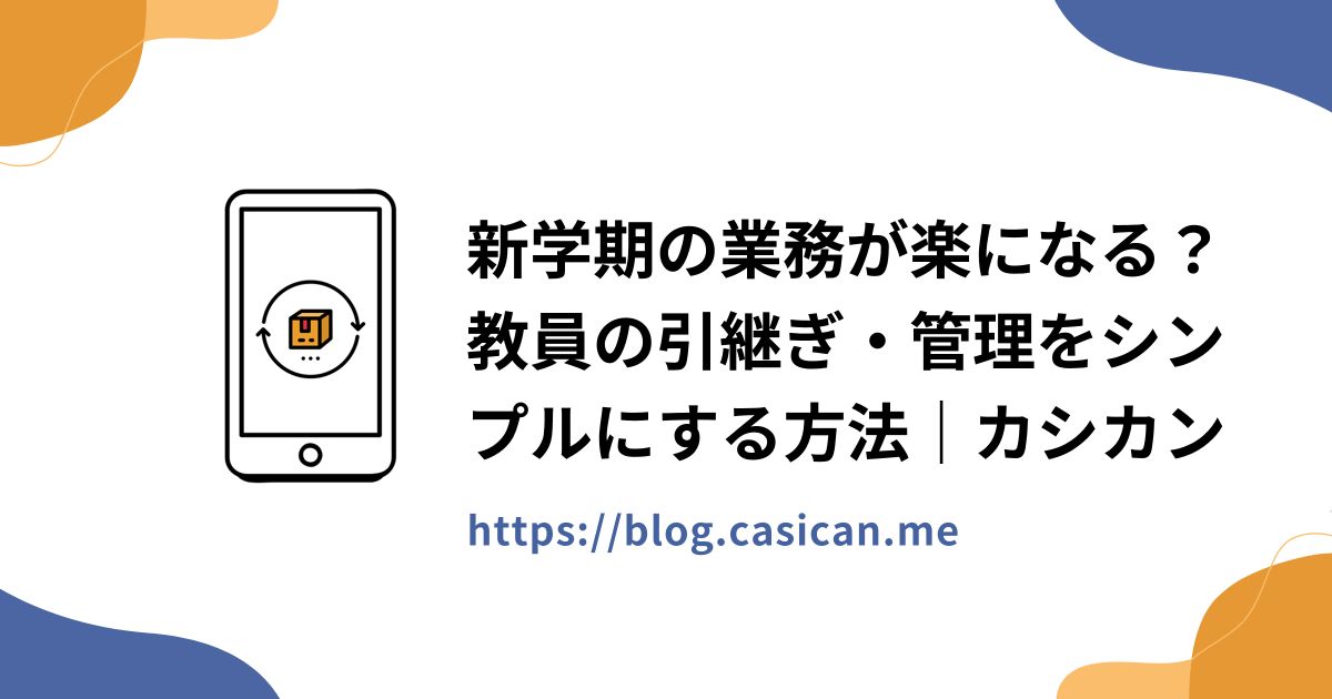 新学期の業務が楽になる？教員の引継ぎ・管理をシンプルにする方法｜カシカン