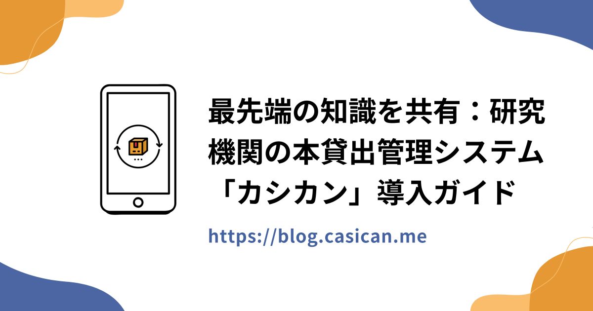 最先端の知識を共有：研究機関の本貸出管理システム「カシカン」導入ガイド