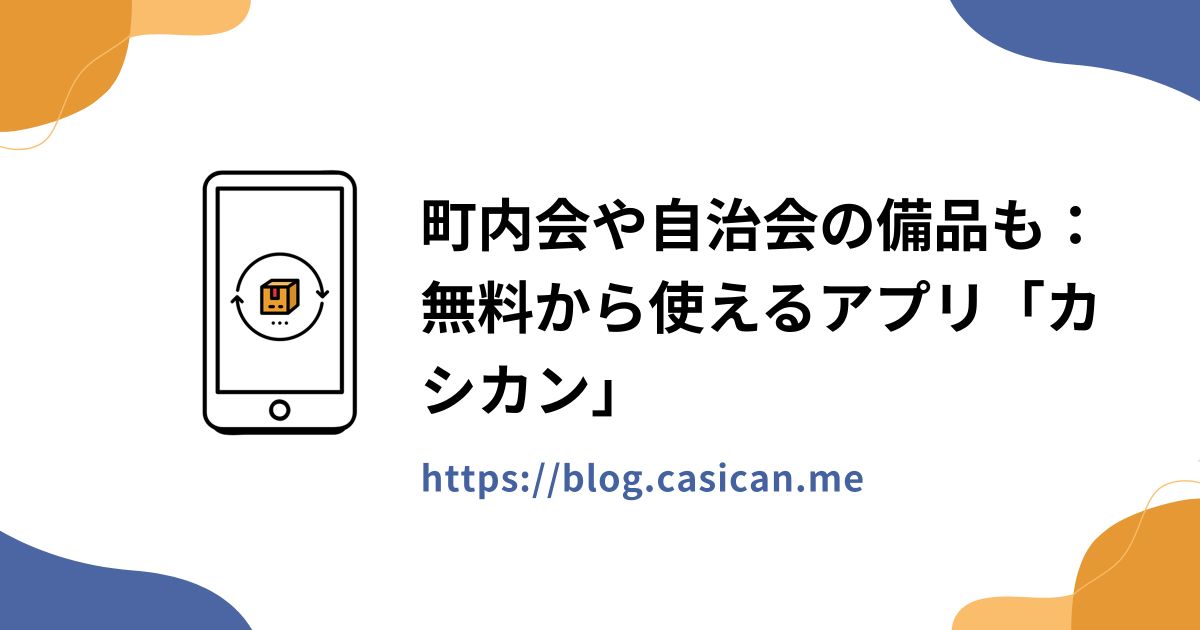 町内会や自治会の備品も：無料から使えるアプリ「カシカン」