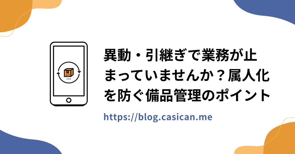 異動・引継ぎで業務が止まっていませんか？属人化を防ぐ備品管理のポイント