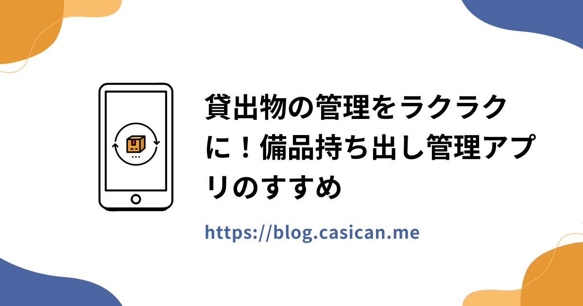 貸出物の管理をラクラクに！備品持ち出し管理アプリのすすめ