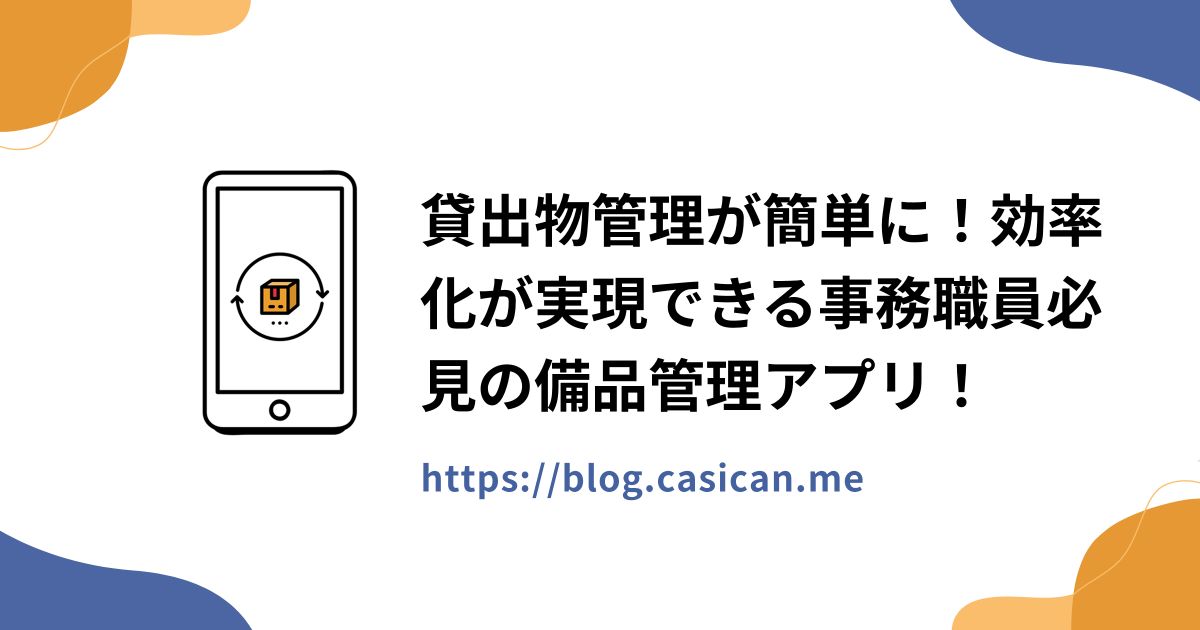 貸出物管理が簡単に！効率化が実現できる事務職員必見の備品管理アプリ！